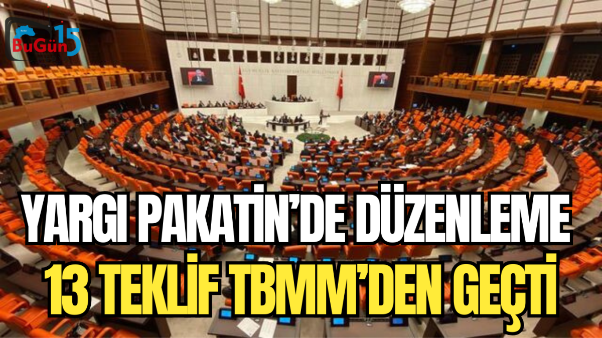 YARGI PAKATİNDE DÜZENLEME , 13 TEKLİF TBMM'DEN GEÇTİ